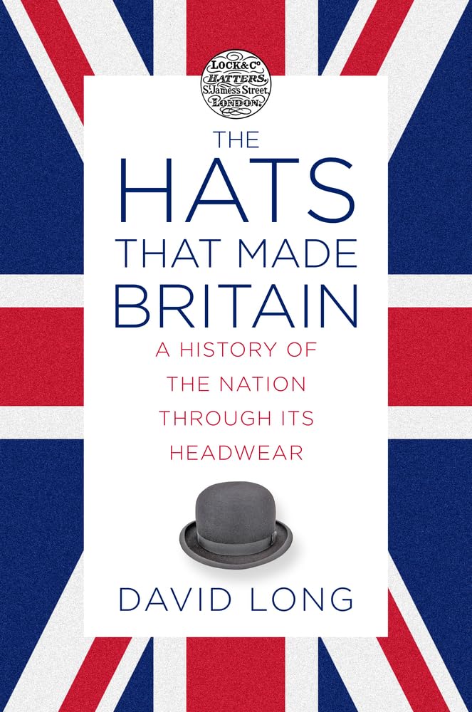 The Hats That Made Britain: A History of the Nation Through Its Headwear book