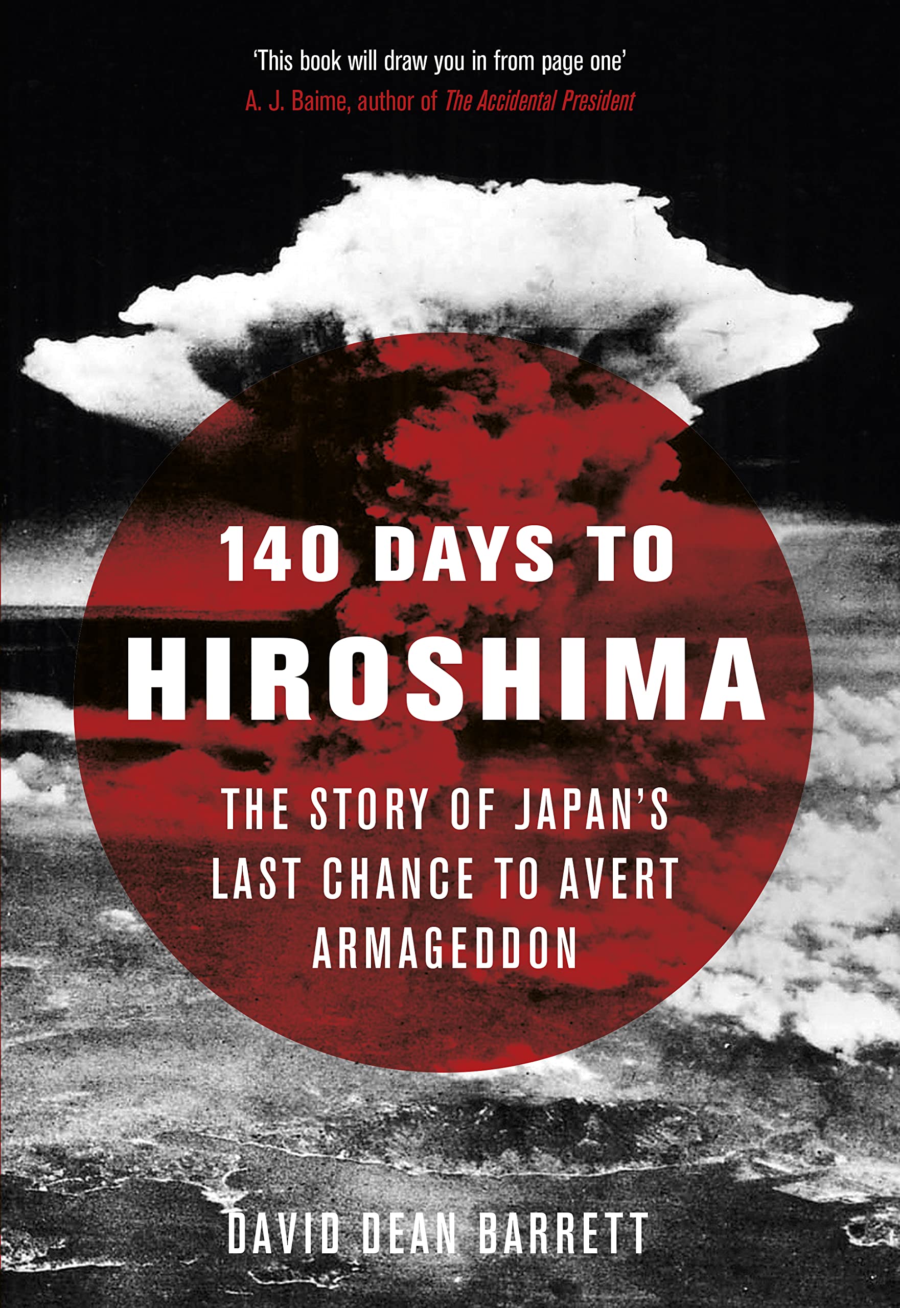 140 Days to Hiroshima: The Story of Japan’s Last Chance to Avert Armageddon Politics & History