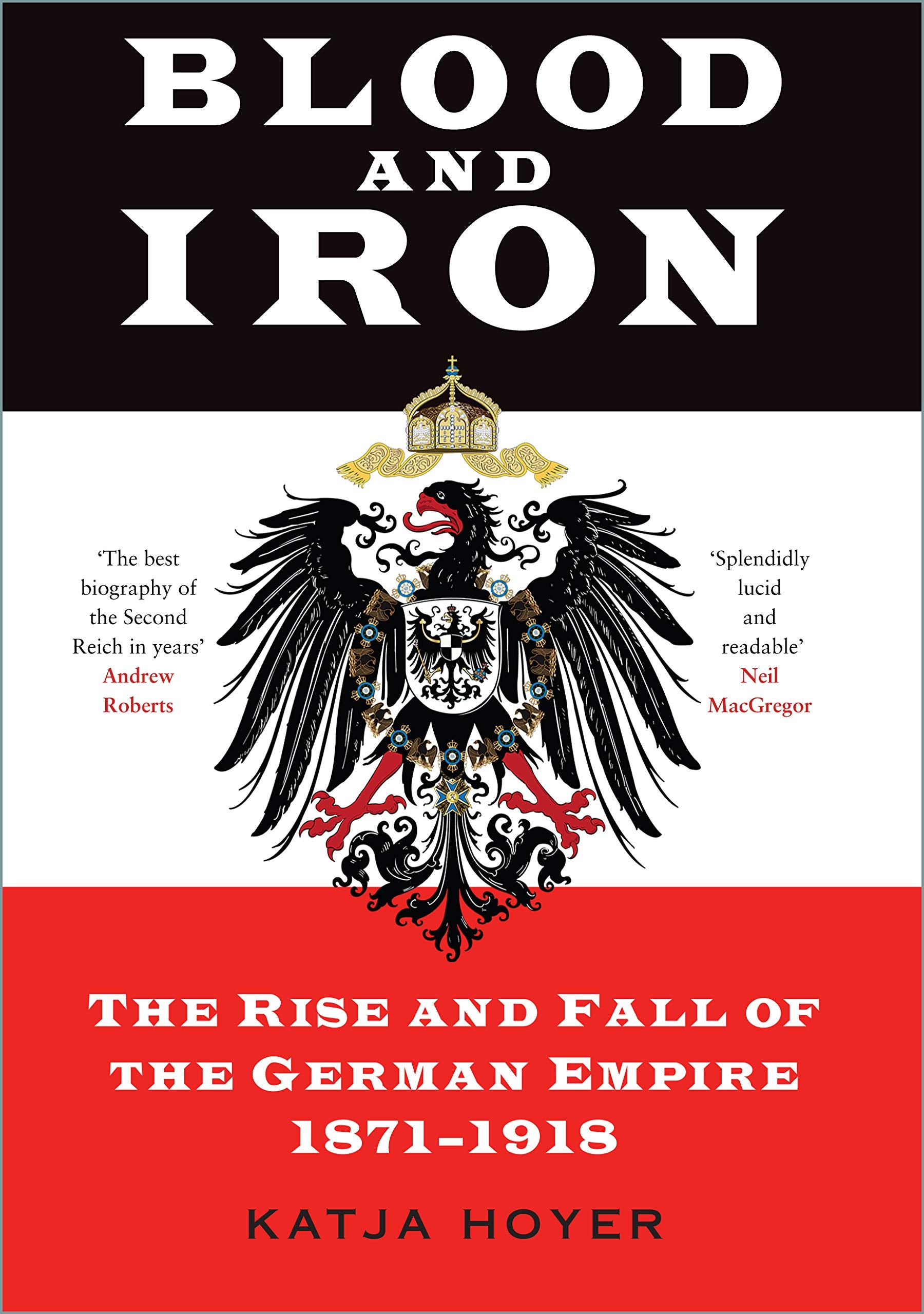 Blood and Iron: The Rise and Fall of the German Empire 1871-1918 Politics & History
