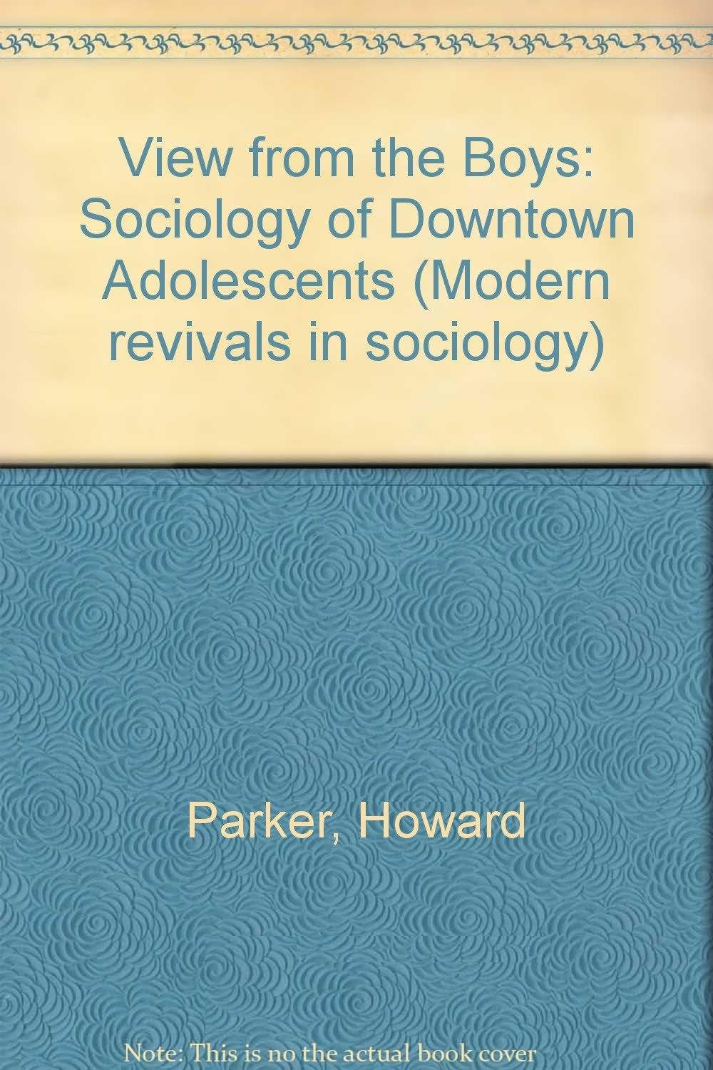 View from the Boys: A Sociology of Down-Town Adolescents (Modern Revivals in Sociology) Books