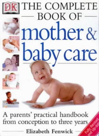 The Complete Book of Mother & Baby Care: A Practical Parents' Handbook from Conception to Three Years Parents & Children