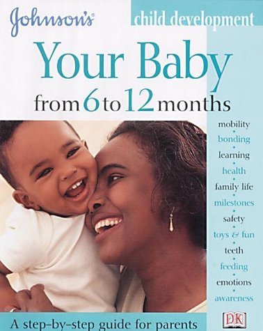 Your Baby from 6 to 12 Months (Johnson's Child Development) Parents & Children