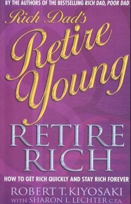 Rich Dad's Retire Young, Retire Rich: How to get rich quickly and stay rich forever! Business, Finance & Career