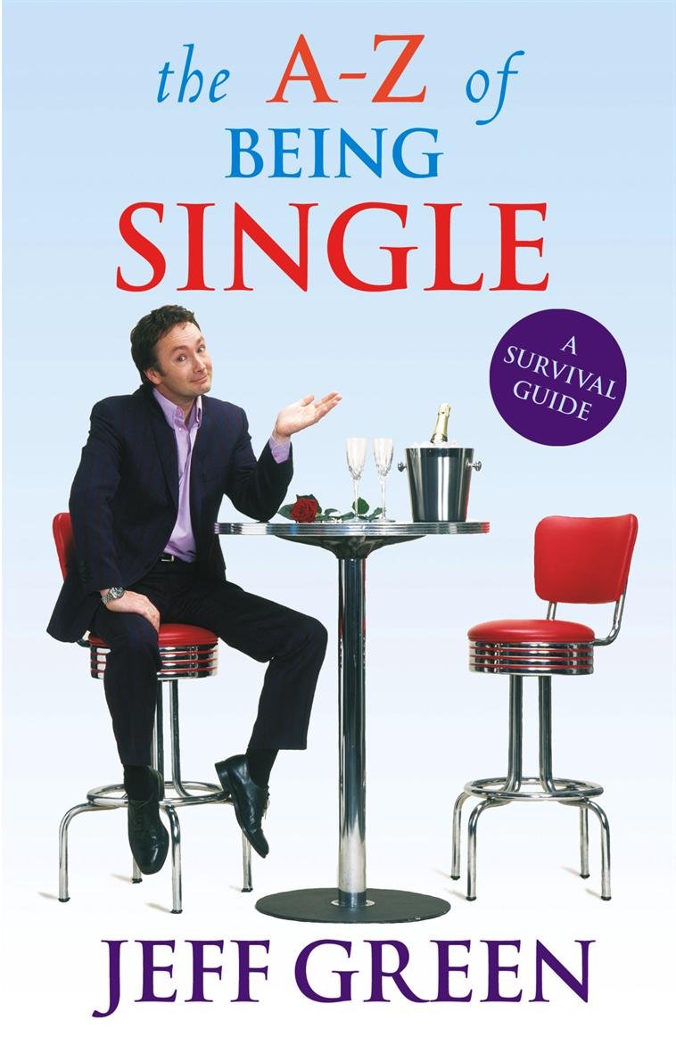 The A-Z Of Being Single: A Survival Guide To Dating And Mating (And Those Lovely Periods in Between...) Humour & Satire
