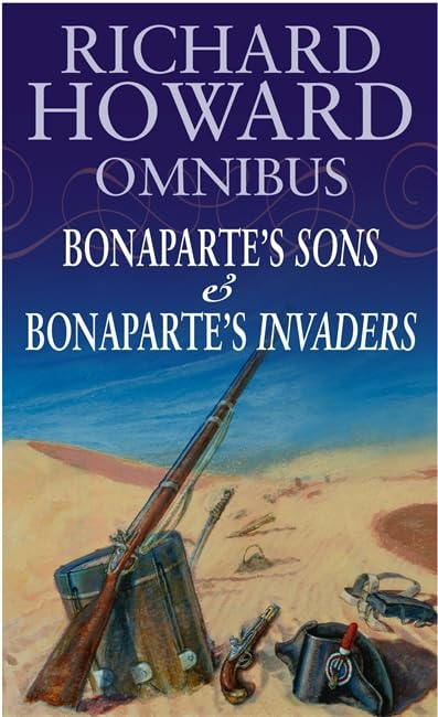 Richard Howard Omnibus: "Bonaparte's Sons", "Bonaparte's Invaders" Historical Fiction