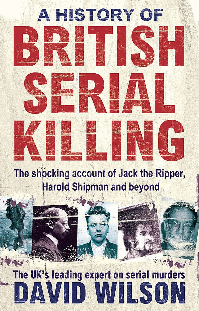 A History Of British Serial Killing: The Shocking Account of Jack the Ripper, Harold Shipman and Beyond Politics & Society