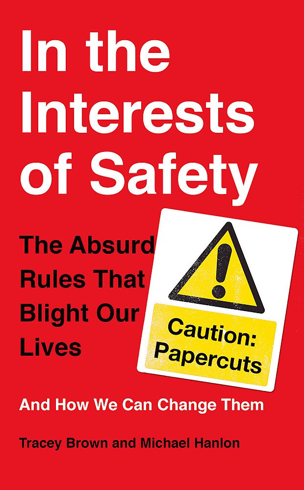 In the Interests of Safety: The absurd rules that blight our lives and how we can change them book