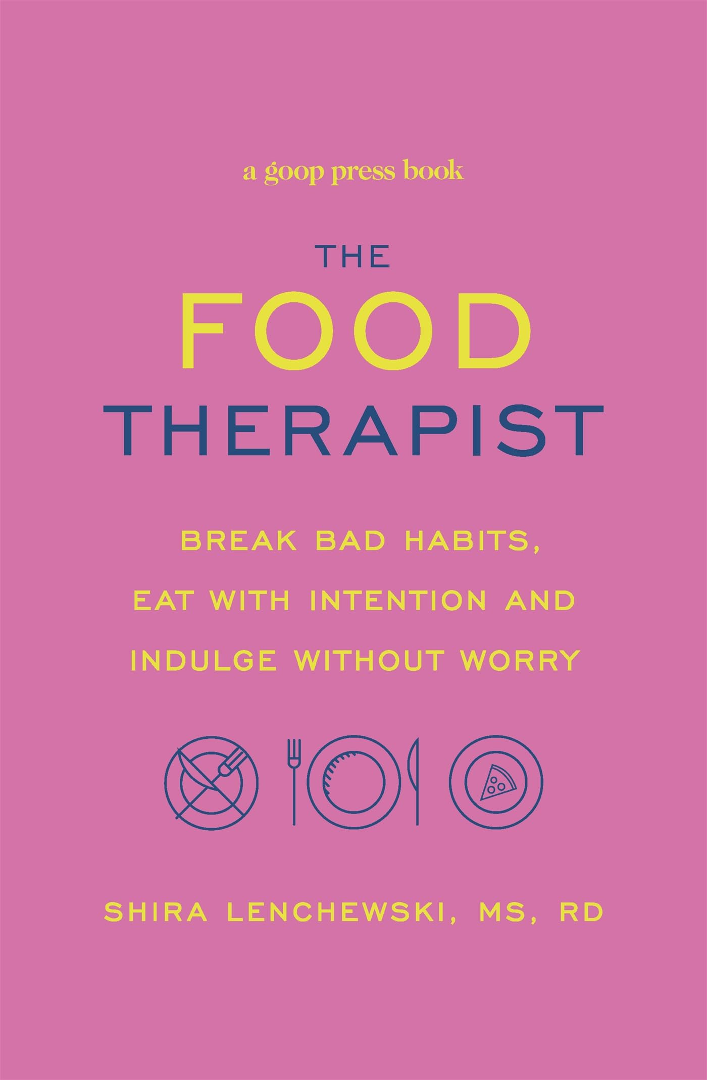 The Food Therapist: Break Bad Habits, Eat with Intention and Indulge Without Worry Medicine