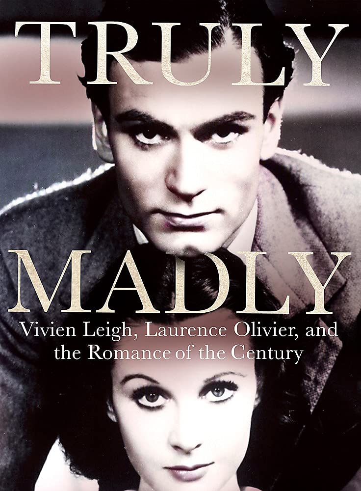 Truly Madly: Vivien Leigh, Laurence Olivier and the Romance of the Century Art & Literature