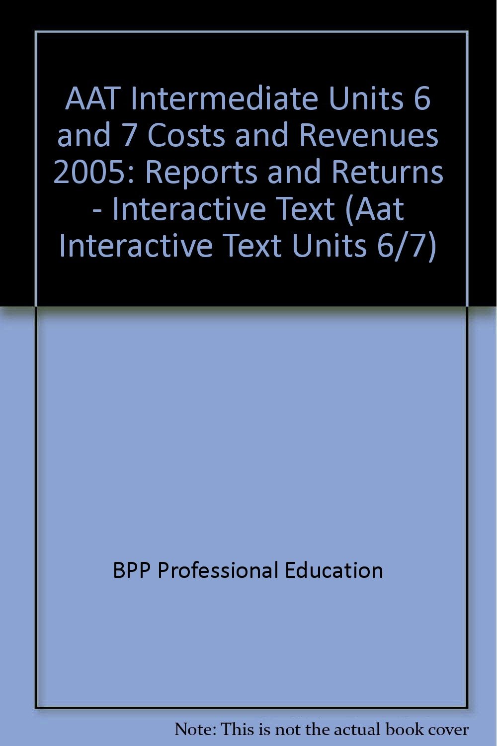 AAT Intermediate Units 6 and 7 Costs and Revenues 2005: Reports and Returns - Interactive Text (AAT Intermediate Units 6 and 7 Costs and Revenues: Reports and Returns - Interactive Text) Business & Technology