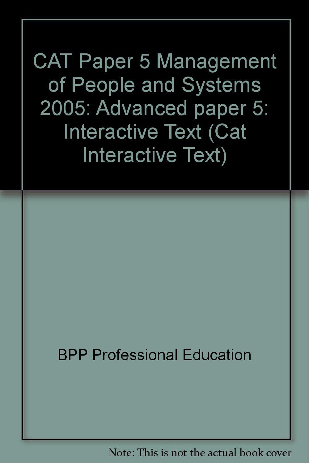 CAT Paper 5 Management of People and Systems 2005: Advanced paper 5: Interactive Text (CAT Paper 5 Management of People and Systems: Interactive Text) Business, Finance & Career
