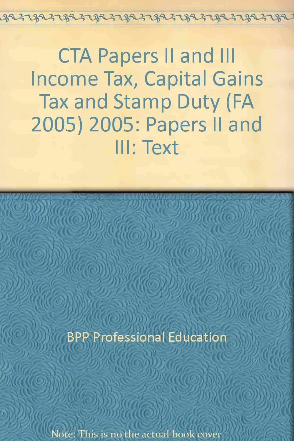 CTA Papers II and III Income Tax, Capital Gains Tax and Stamp Duty (FA 2005): Papers II and III: Text (CTA Papers II and III Income Tax, Capital Gains Tax and Stamp Duty (FA 2005): Text) Business, Finance & Career