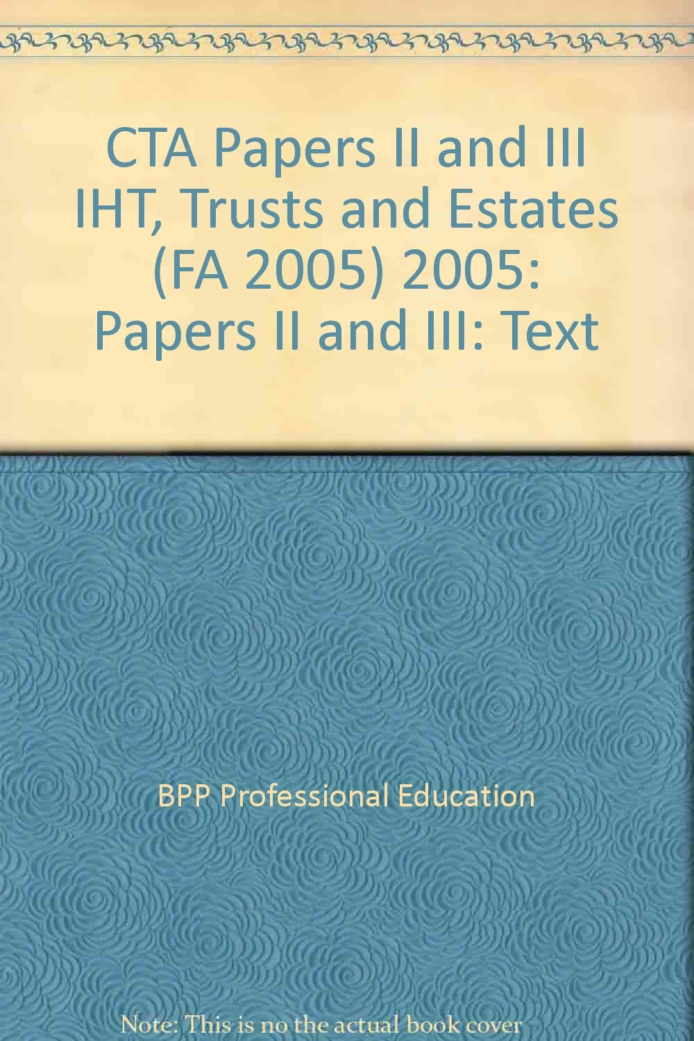 CTA Papers II and III IHT, Trusts and Estates (FA 2005) 2005: Papers II and III: Text (CTA Papers II and III IHT, Trusts and Estates (FA 2005): Text) Business, Finance & Career