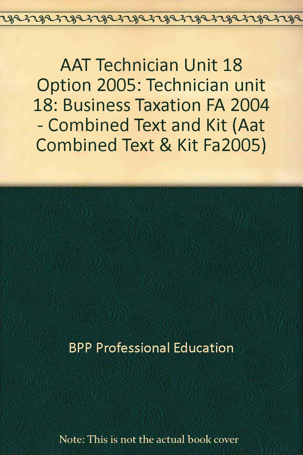AAT Technician Unit 18 Option 2005: Technician unit 18: Business Taxation FA 2004 - Combined Text and Kit (AAT Technician Unit 18 Option: Business Taxation FA 2004 - Combined Text and Kit) Business, Finance & Career