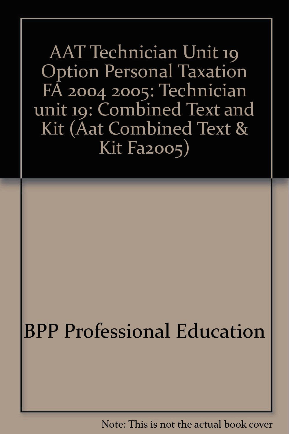 AAT Technician Unit 19 Option Personal Taxation FA 2004 2005: Technician unit 19: Combined Text and Kit (AAT Technician Unit 19 Option Personal Taxation FA 2004: Combined Text and Kit) Business, Finance & Career