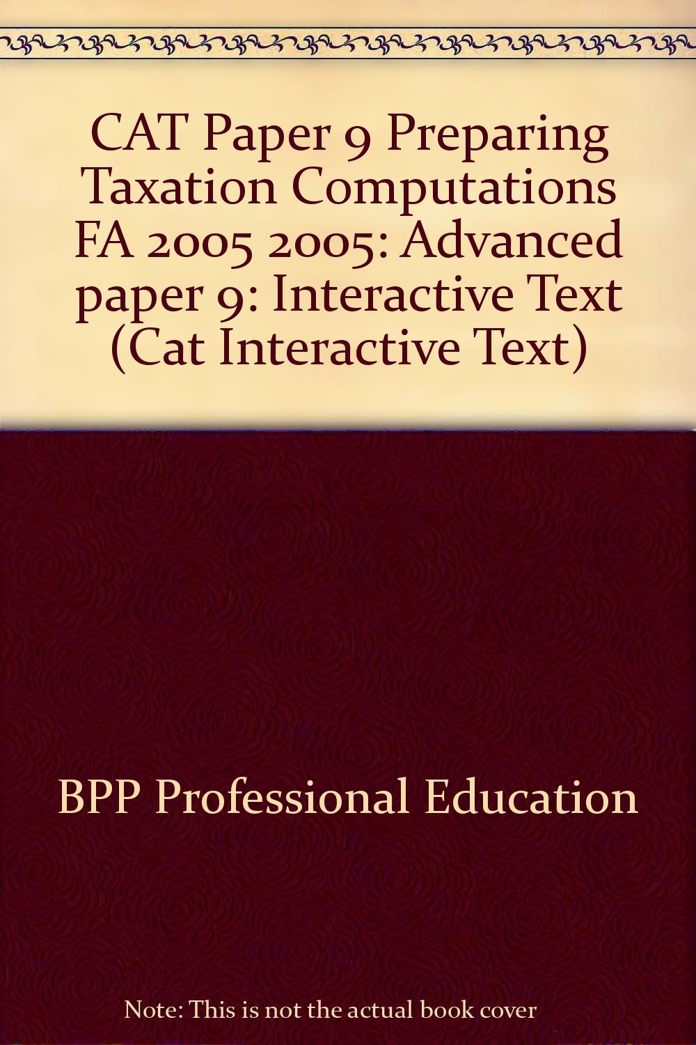 CAT Paper 9 Preparing Taxation Computations FA 2005 2005: Advanced paper 9: Interactive Text (CAT Paper 9 Preparing Taxation Computations FA 2005: Interactive Text) Business, Finance & Career