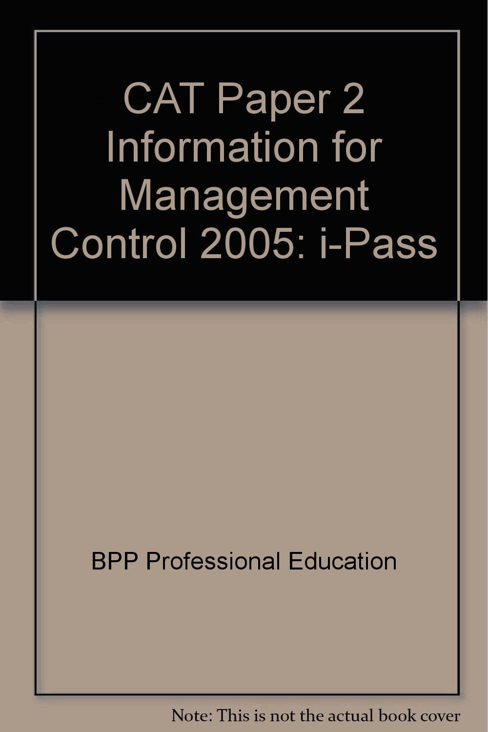 CAT Paper 2 Information for Management Control 2005: i-Pass (CAT Paper 2 Information for Management Control: i-Pass) Business, Finance & Career