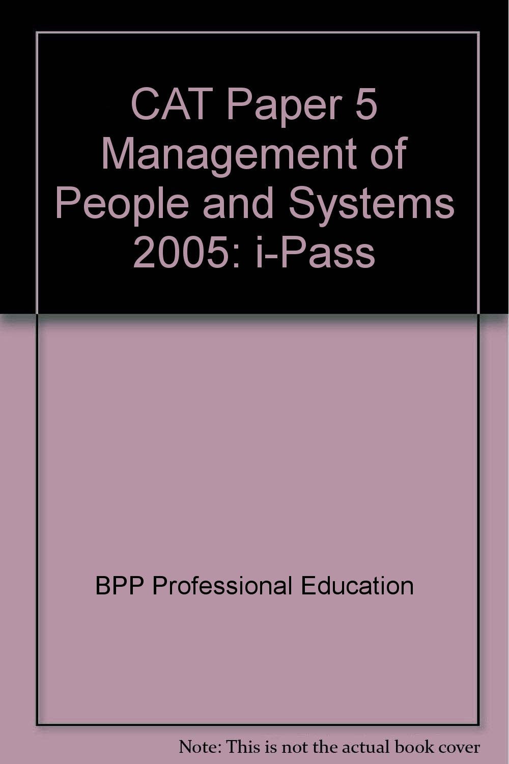 CAT Paper 5 Management of People and Systems 2005: i-Pass (CAT Paper 5 Management of People and Systems: i-Pass) Business, Finance & Career