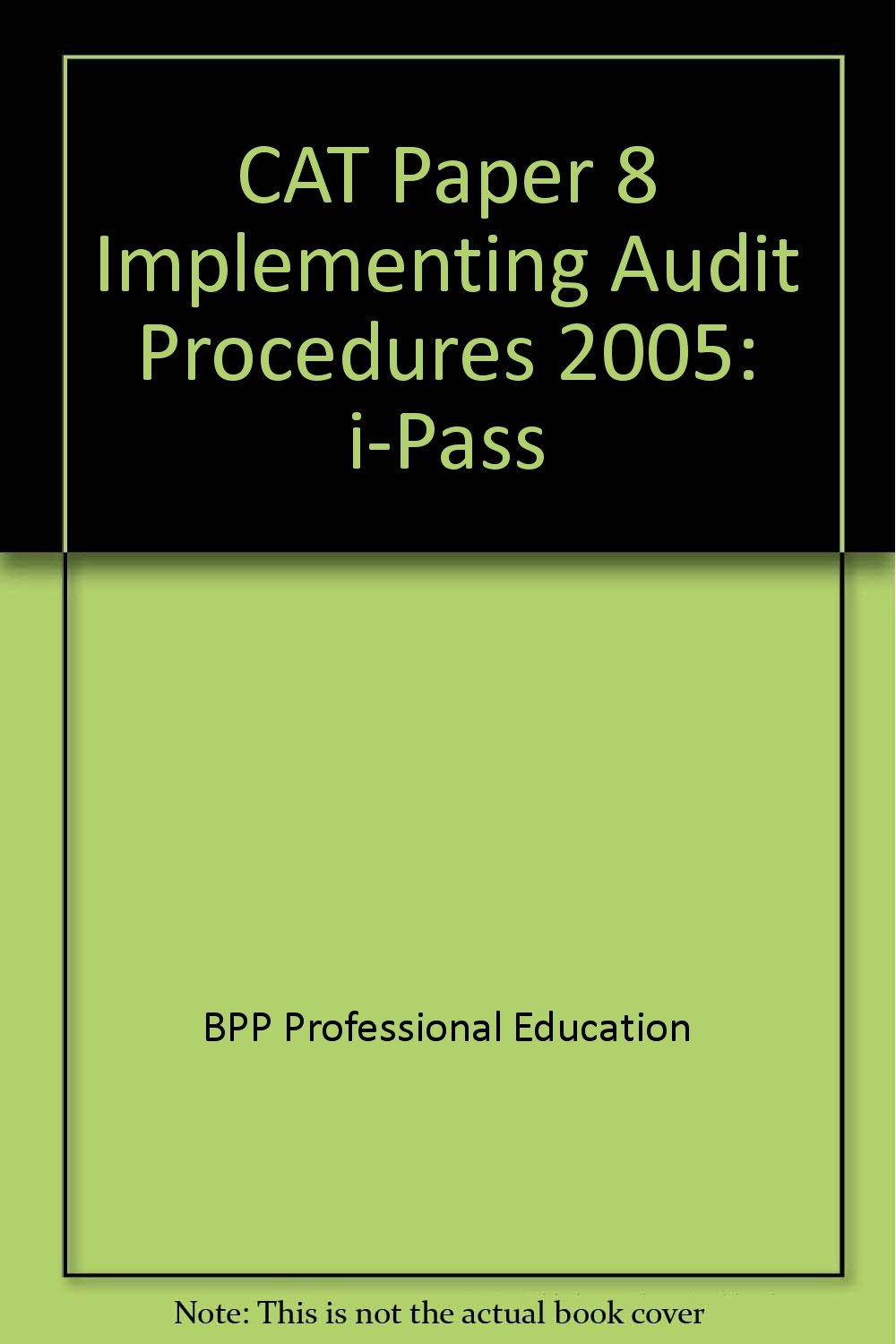 CAT Paper 8 Implementing Audit Procedures 2005: i-Pass (CAT Paper 8 Implementing Audit Procedures: i-Pass) Business, Finance & Career