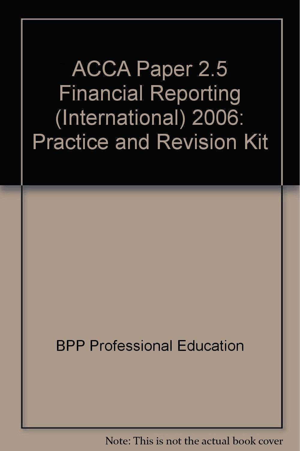 ACCA Paper 2.5 Financial Reporting (International) 2006: Practice and Revision Kit (ACCA Paper 2.5 Financial Reporting (International): Practice and Revision Kit) Books