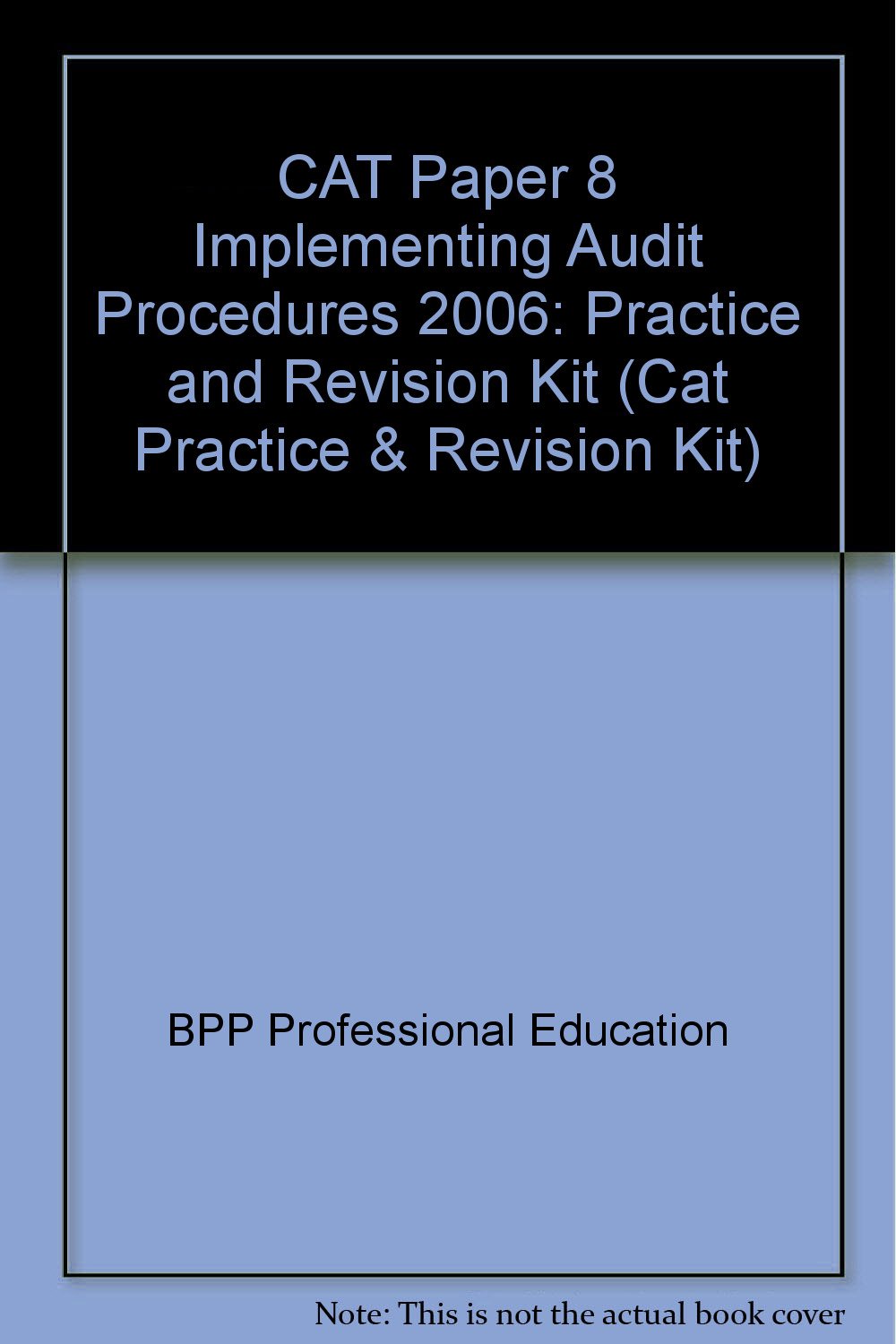 CAT Paper 8 Implementing Audit Procedures 2006: Practice and Revision Kit (CAT Paper 8 Implementing Audit Procedures: Practice and Revision Kit) Business, Finance & Career