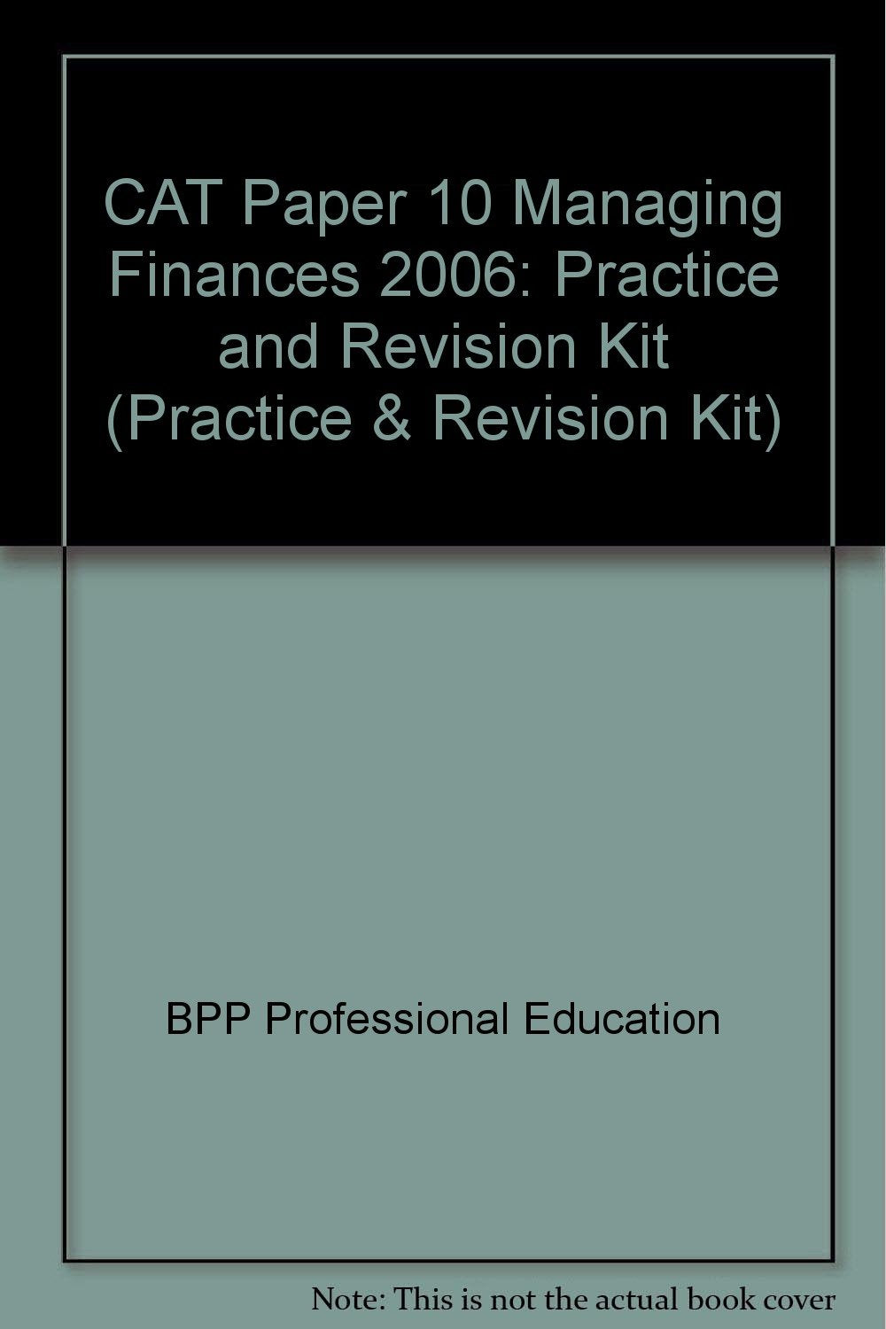 CAT Paper 10 Managing Finances 2006: Practice and Revision Kit (CAT Paper 10 Managing Finances: Practice and Revision Kit) Business, Finance & Career