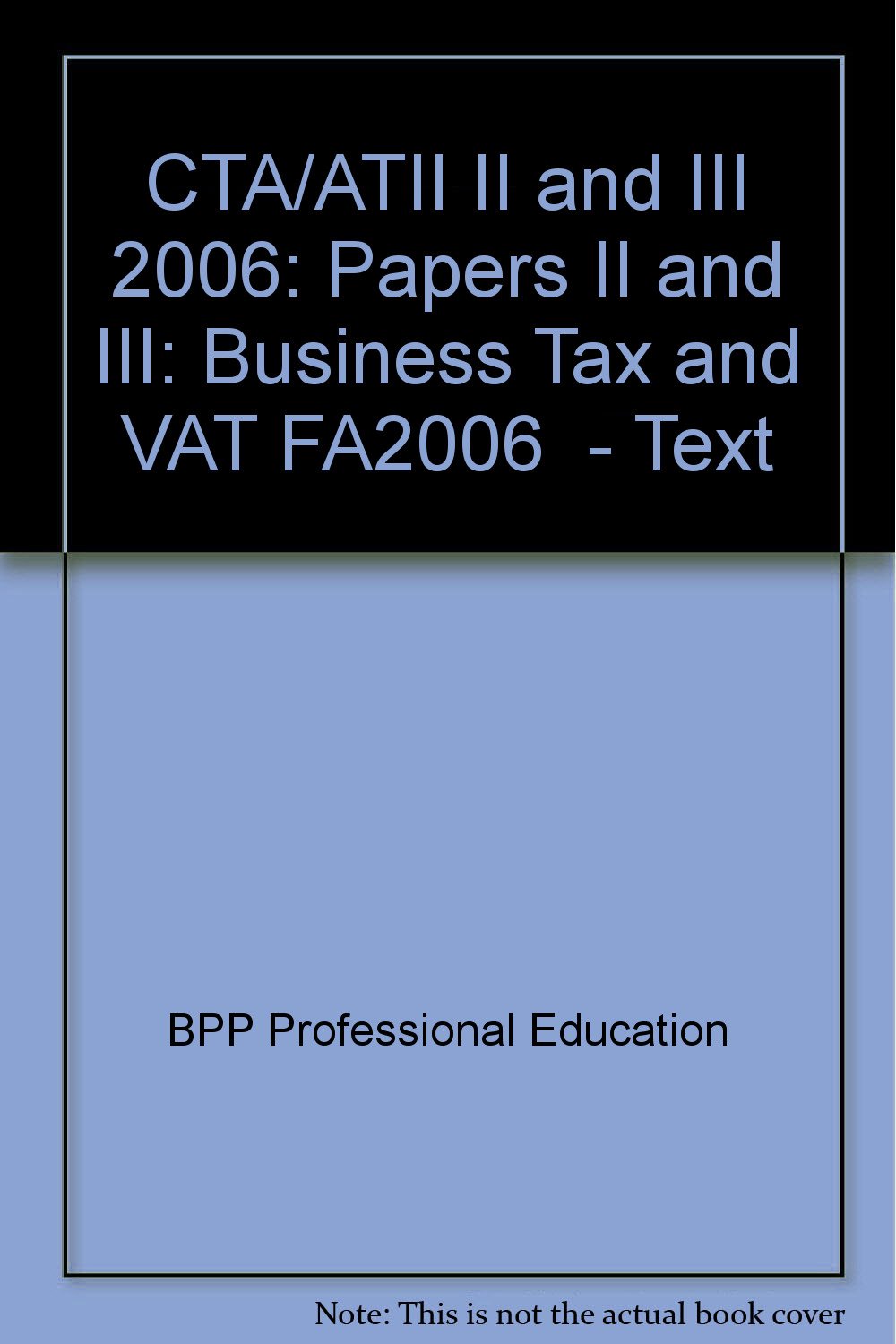 CTA/ATII II and III 2006: Papers II and III: Business Tax and VAT FA2006 - Text (CTA/ATII II and III: Business Tax and VAT FA2006 - Text) Business, Finance & Career