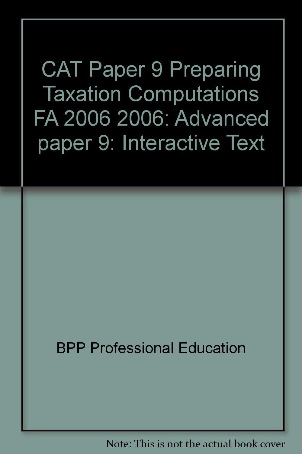 CAT Paper 9 Preparing Taxation Computations FA 2006 2006: Advanced paper 9: Interactive Text (CAT Paper 9 Preparing Taxation Computations FA 2006: Interactive Text) Business, Finance & Career