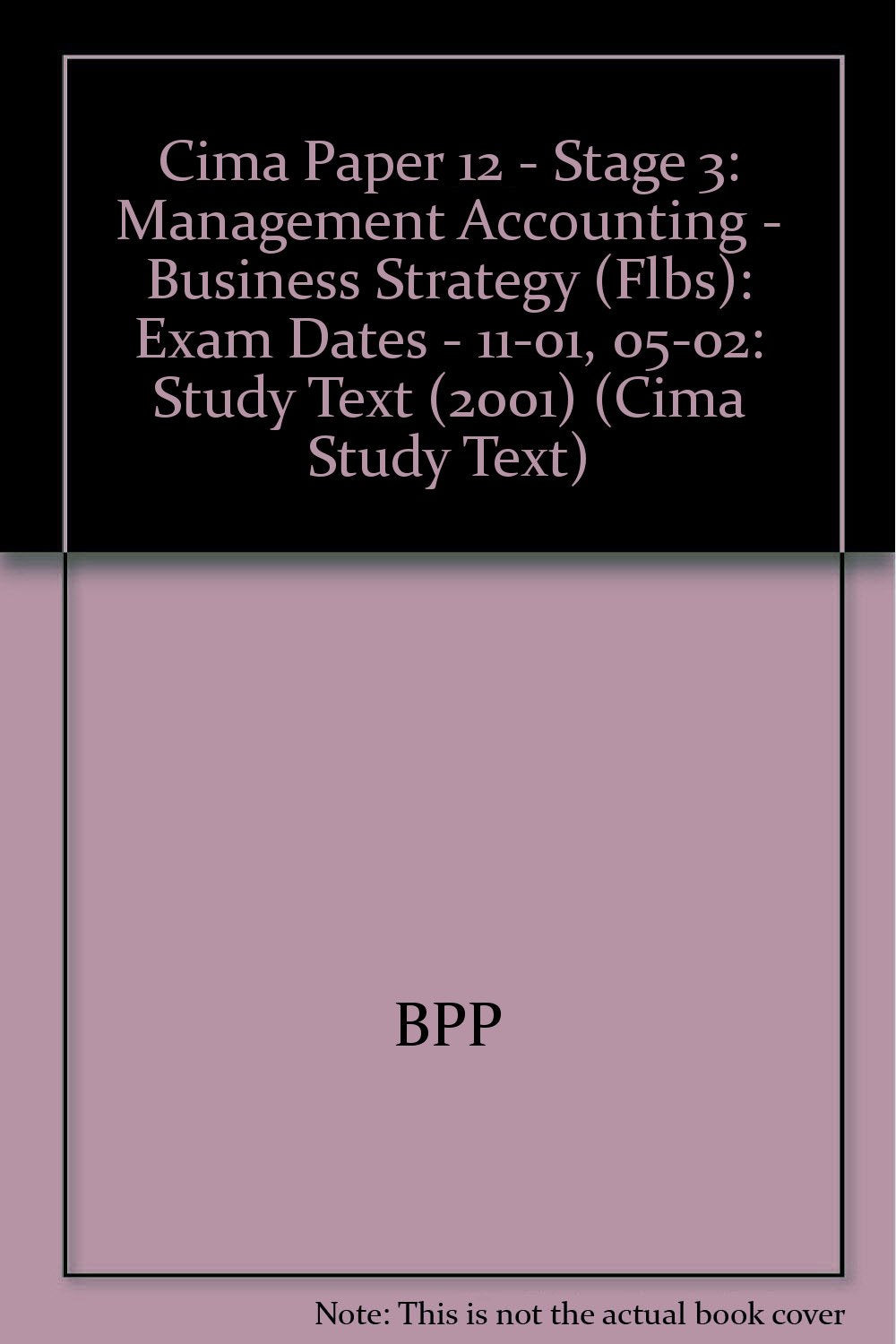 Study Text (2001) (Cima Paper 12 - Stage 3: Management Accounting - Business Strategy (Flbs): Exam Dates - 11-01, 05-02) Business, Finance & Career