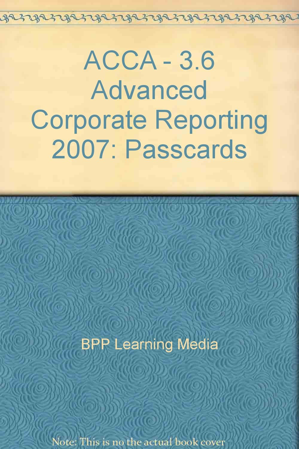 ACCA - 3.6 Advanced Corporate Reporting 2007: Passcards (ACCA - 3.6 Advanced Corporate Reporting: Passcards) Books