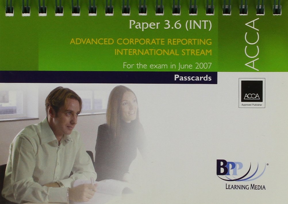 ACCA - 3.6 Advanced Corporate Reporting (International) 2007: Passcards (ACCA - 3.6 Advanced Corporate Reporting (International): Passcards) Books