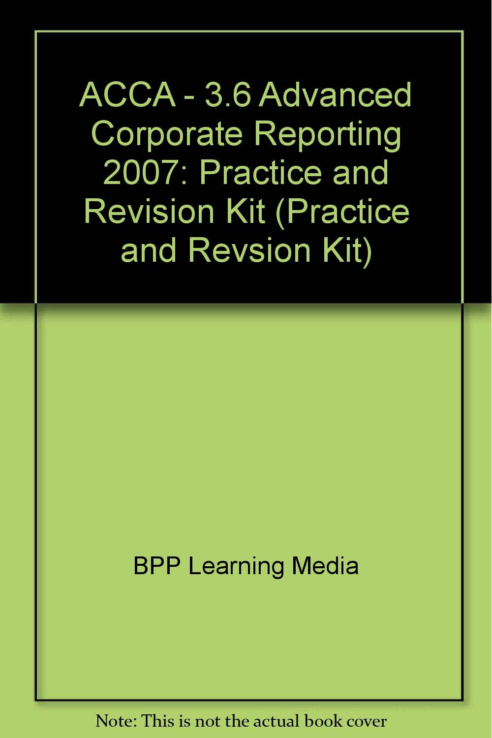 ACCA - 3.6 Advanced Corporate Reporting 2007: Practice and Revision Kit (ACCA - 3.6 Advanced Corporate Reporting: Practice and Revision Kit) Books