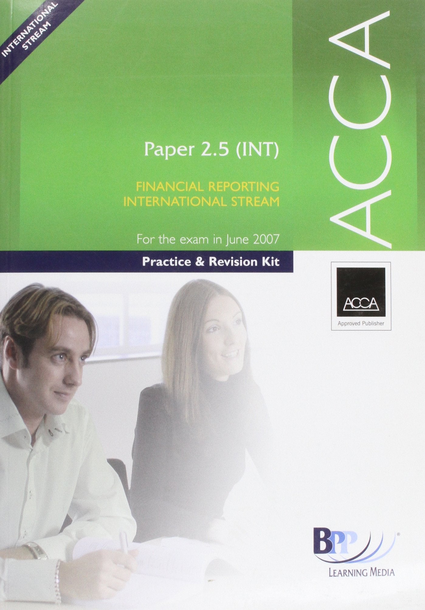 ACCA - 2.5 Financial Reporting (International) 2007: Practice and Revision Kit (ACCA - 2.5 Financial Reporting (International): Practice and Revision Kit) Books