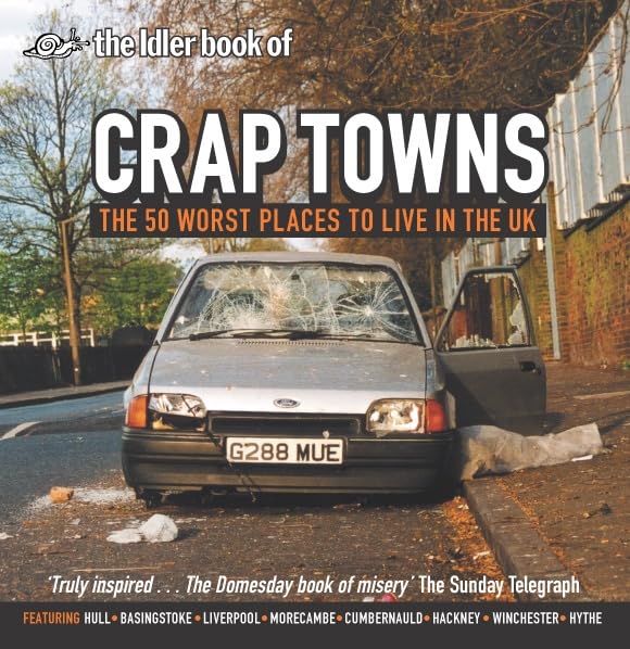 The Idler Book of Crap Towns: The 50 Worst Places to Live in the Uk Leisure, Home & Garden