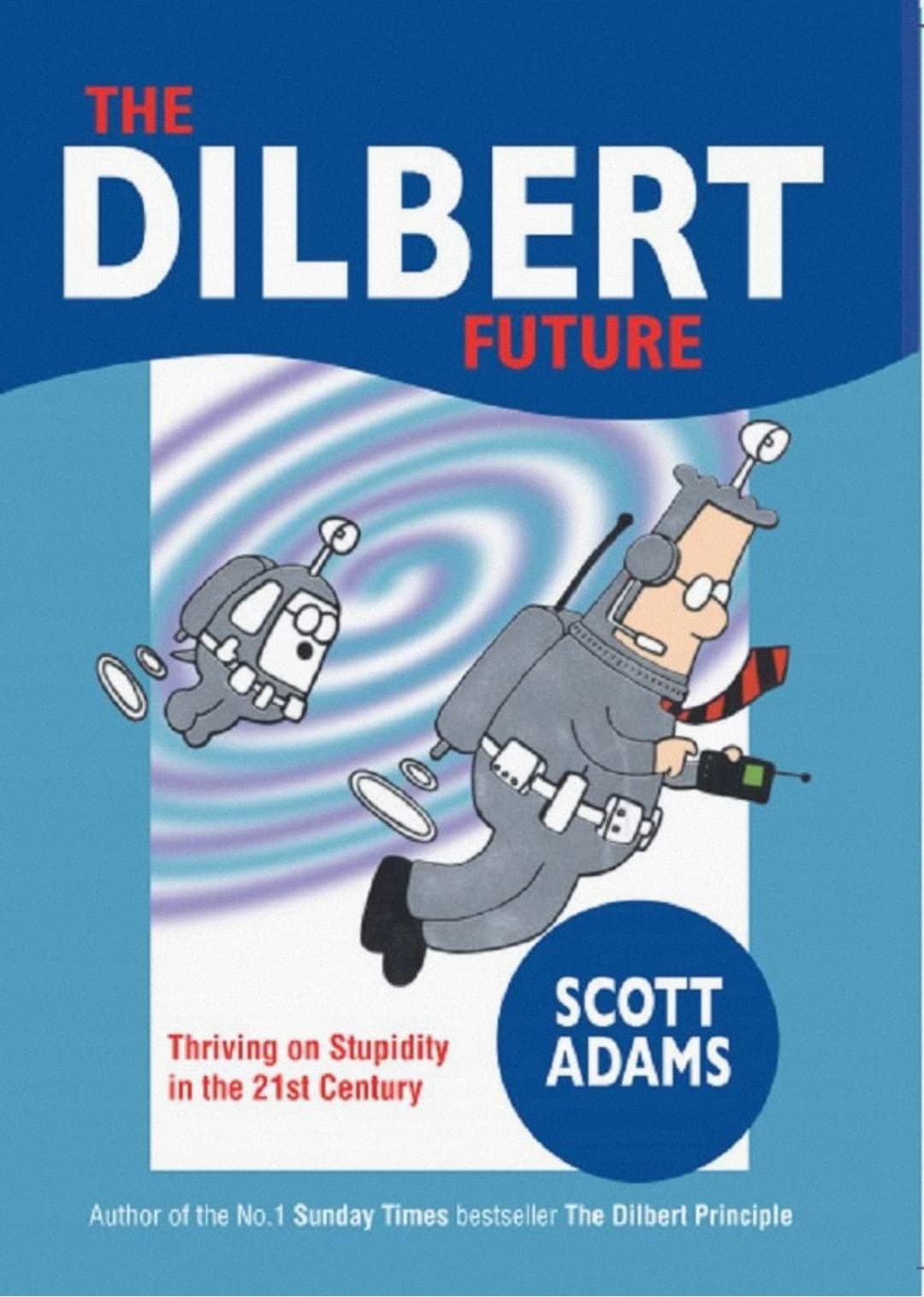The Dilbert Future, Engl. ed.: Thriving on Stupidity in the 21st Century Social Sciences