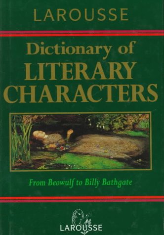 Larousse Dictionary of Literary Characters: From Beowulf to Billy Bathgate. 6.000 entries Contemporary literature