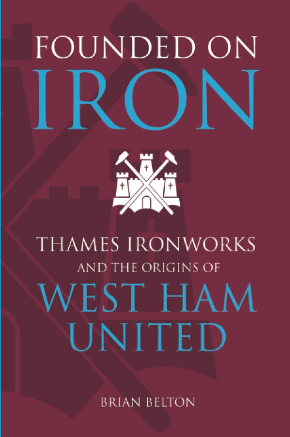 Founded on Iron: Thames Ironworks And The Origins Of West Ham United Politics & History