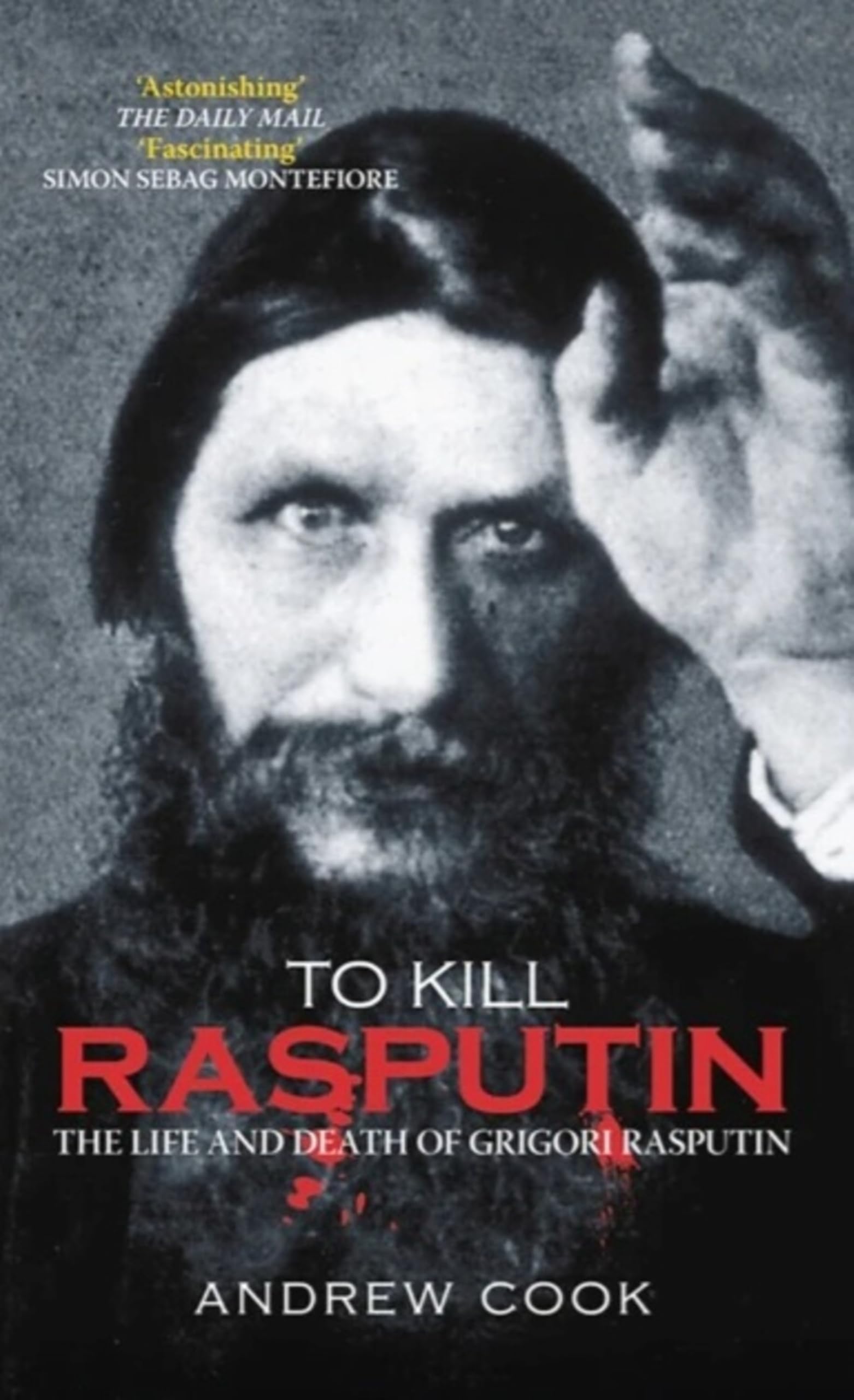 To Kill Rasputin: The Life and Death of Grigori Rasputin Politics & Society