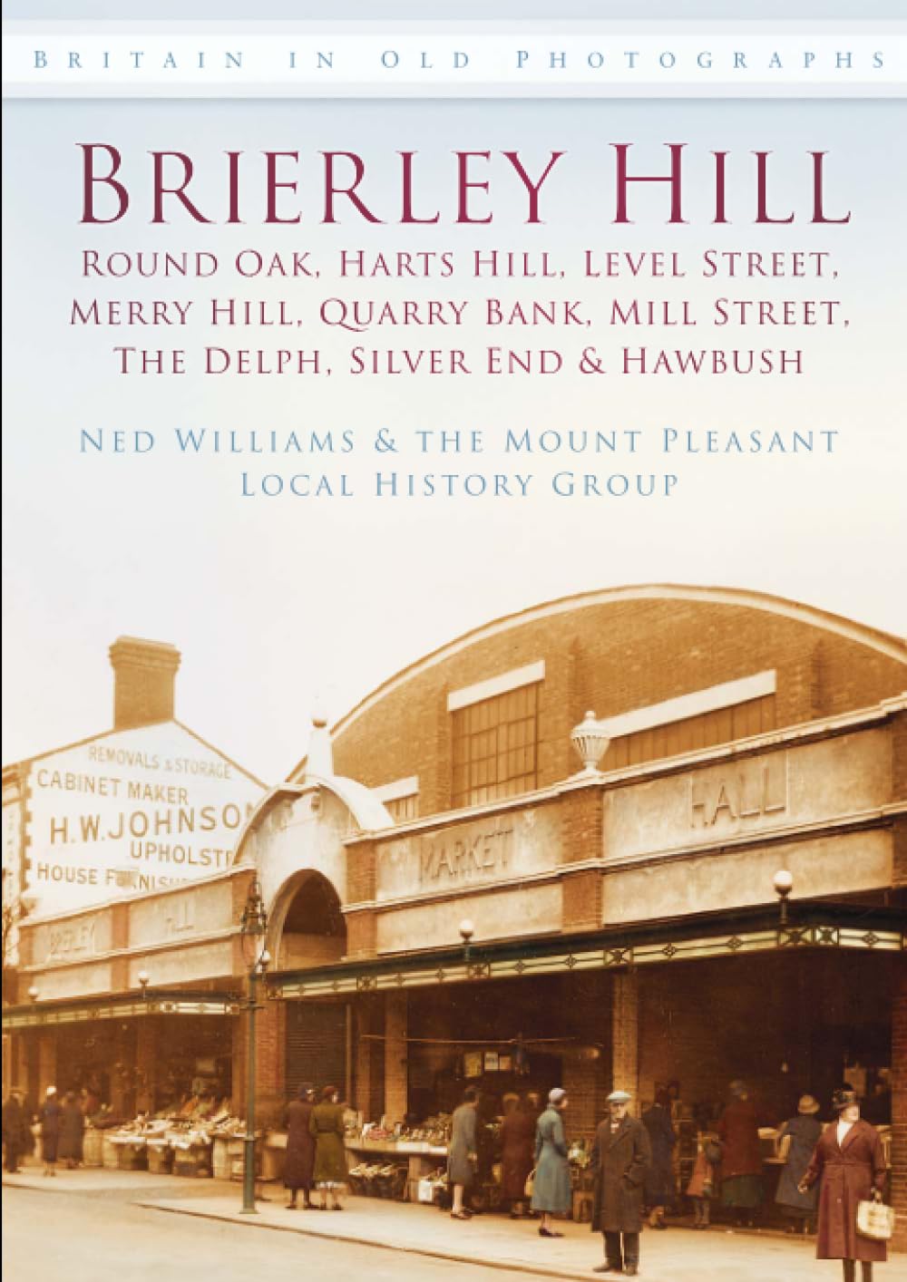 Brierley Hill: Round Oak, Harts Hill, Level Street, Merry Hill, Quarry Bank, Mill Street, The Delph, Silver End and Hawbush Politics & History