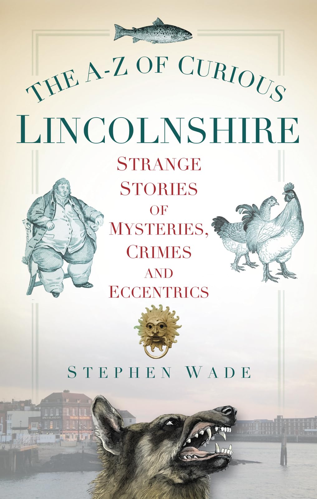 The A-Z of Curious Lincolnshire: Strange Stories Of Mysteries, Crimes And Eccentrics book