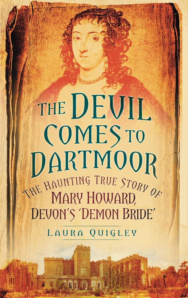 The Devil Comes to Dartmoor: The Haunting True Story Of Mary Howard, Devon's 'Demon Bride' book