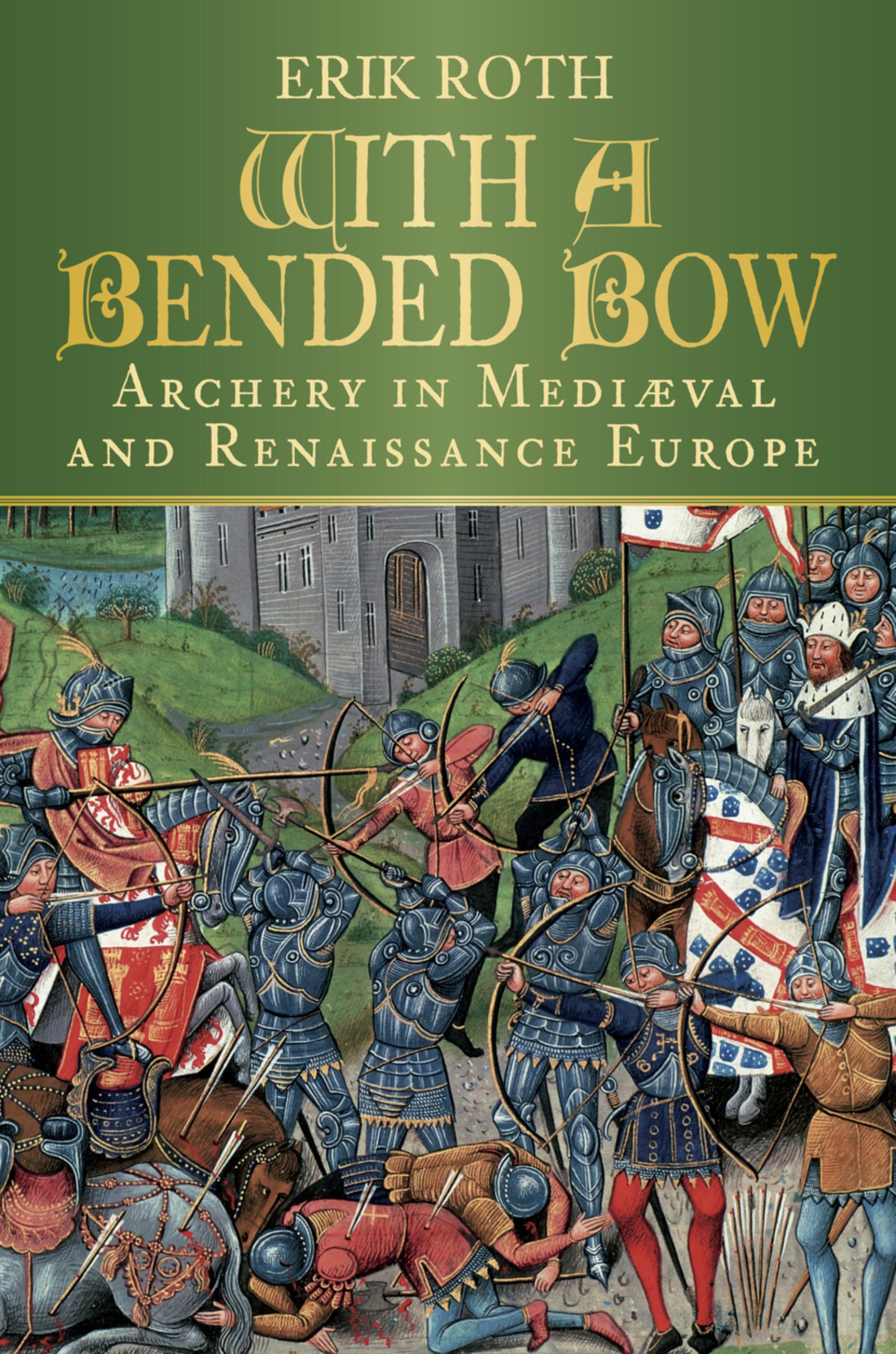 With a Bended Bow: Archery in Mediaeval and Renaissance Europe Politics & History