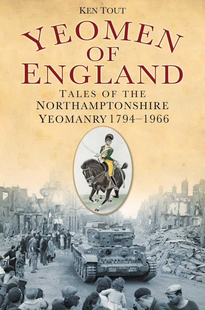 Yeomen of England: Tales of the Northamptonshire Yeomanry 1794-1966 Politics & History