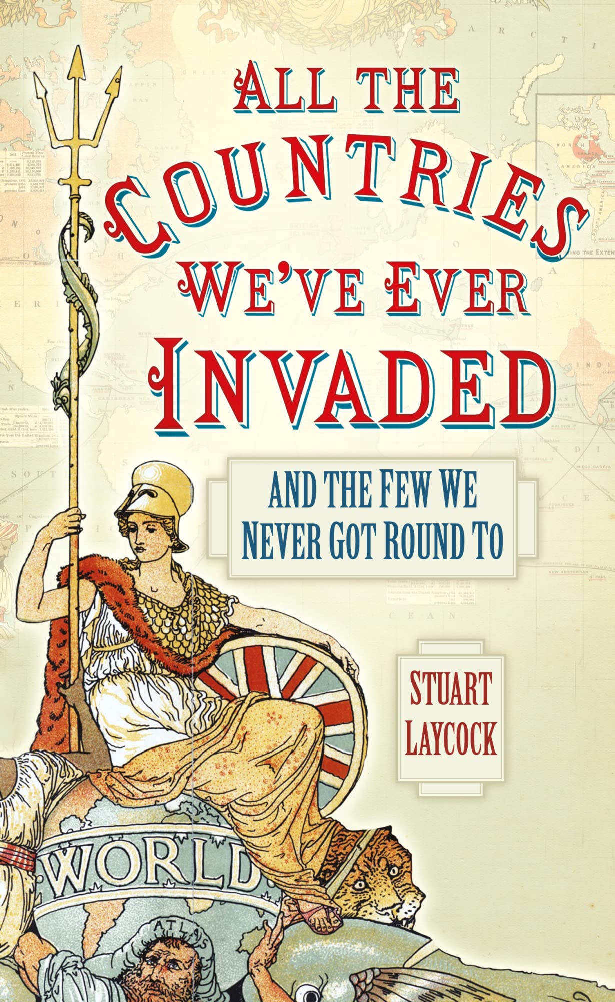 All the Countries We've Ever Invaded: And the Few We Never Got Round To Politics & History