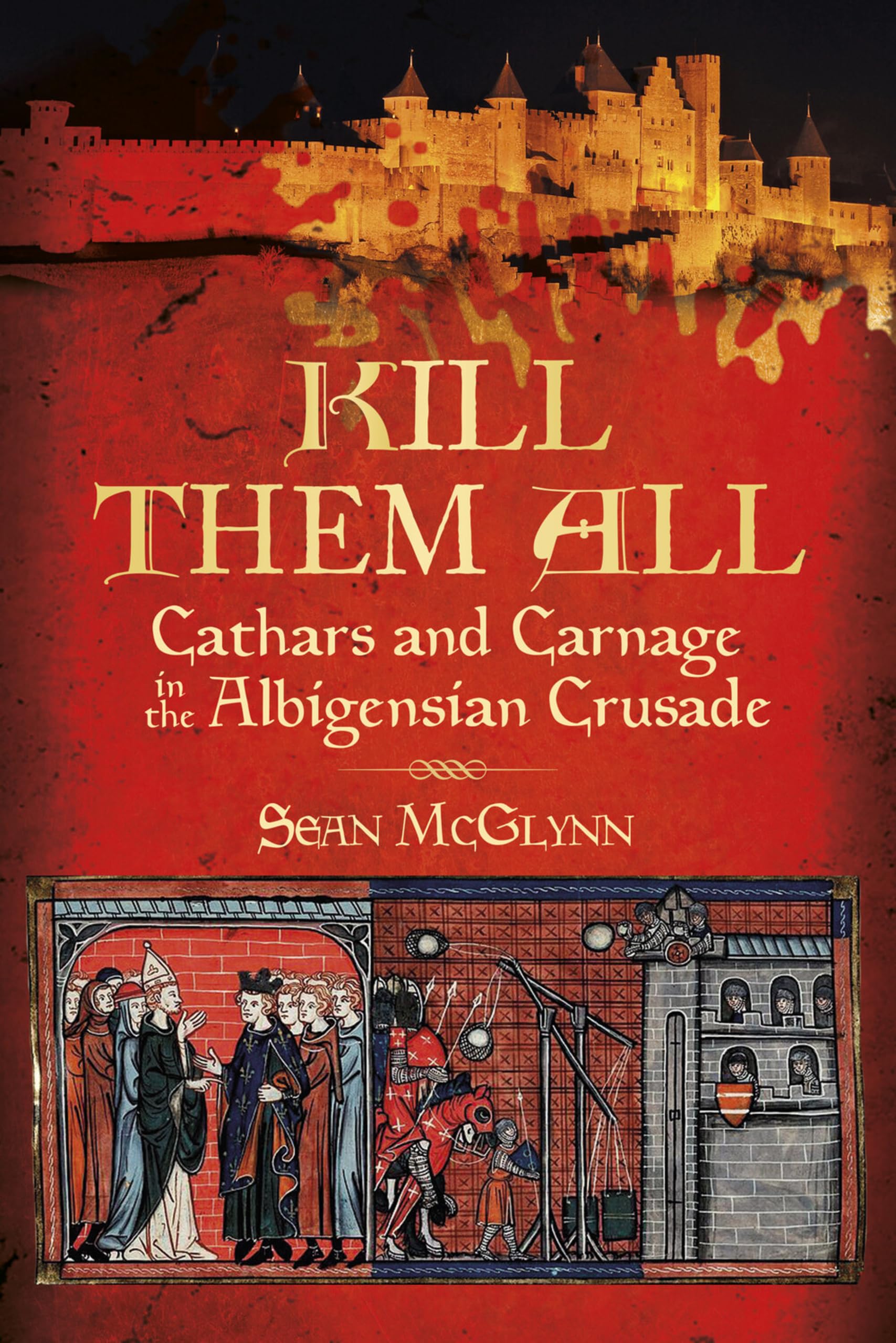 Kill Them All: Cathars and Carnage in the Albigensian Crusade Politics & History