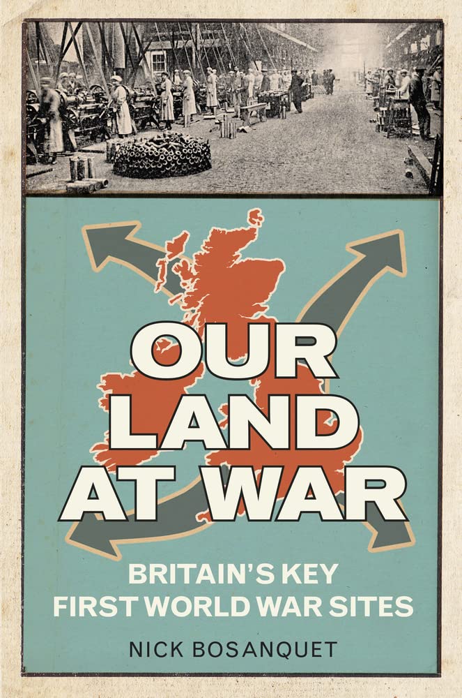 Our Land at War: Britain's Key First World War Sites Politics & History