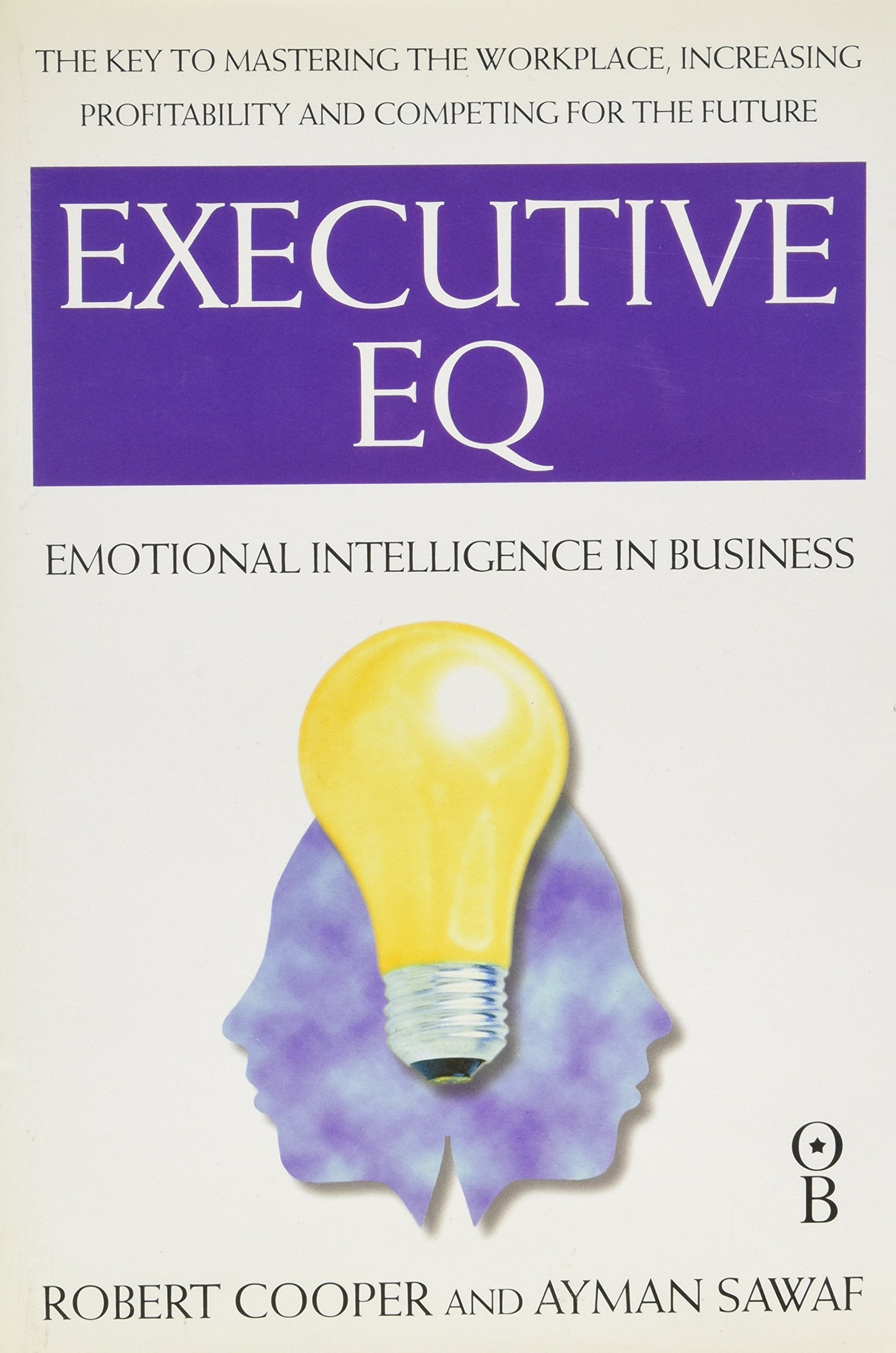 Executive EQ: How to Develop the Four Cornerstones of Emotional Intelligence for Success in Life and Work Business, Finance & Career