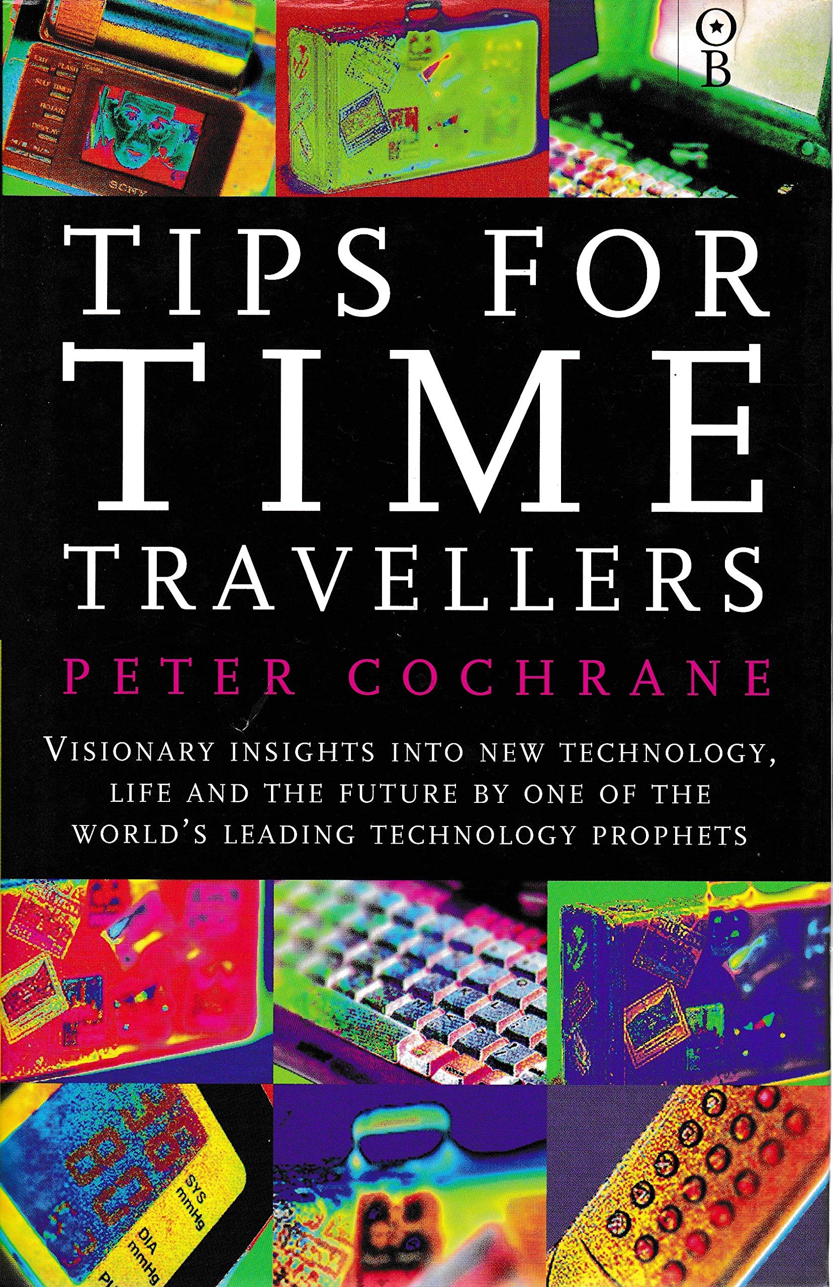Tips for Time Travellers: Visionary Insights into New Technology, Life and the Future by One of the World's Leading Technology Prophets Business & Technology