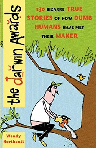 The Darwin Awards: Nobody Could be That Stupid and Live! Humour & Satire