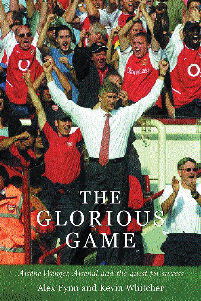 The Glorious Game: Arsene Wenger, Arsenal and the Quest for Success book